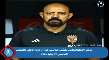 اللاعب الأهليالنحاس يكشف مكاسب مباراة ودية الأهلي والملعب التونسي 21 يوليو 2025